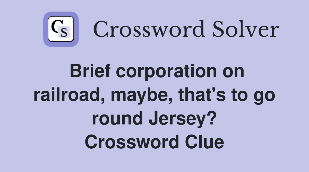 Brief corporation on railroad, maybe, that's to go round Jersey